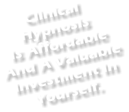 Clinical Hypnosis Is Affordable And A Valuable Investment In Yourself.
